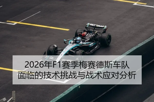 2026年F1赛季梅赛德斯车队面临的技术挑战与战术应对分析