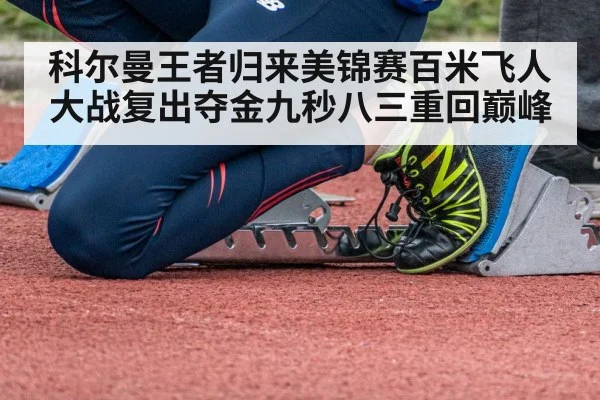 科尔曼王者归来美锦赛百米飞人大战复出夺金九秒八三重回巅峰
